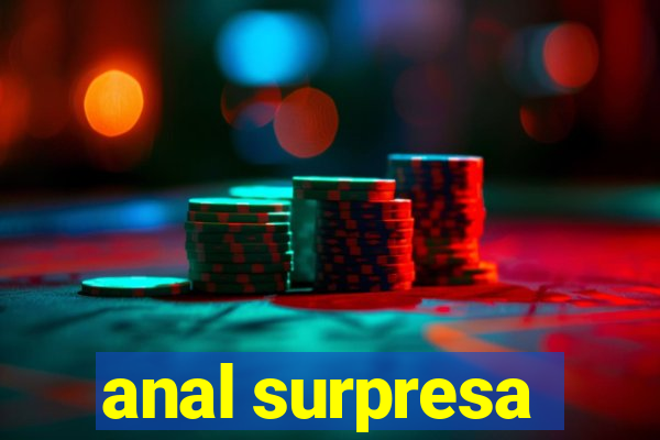 anal surpresa